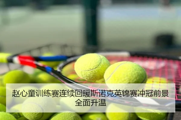 赵心童训练赛连续回暖斯诺克英锦赛冲冠前景全面升温